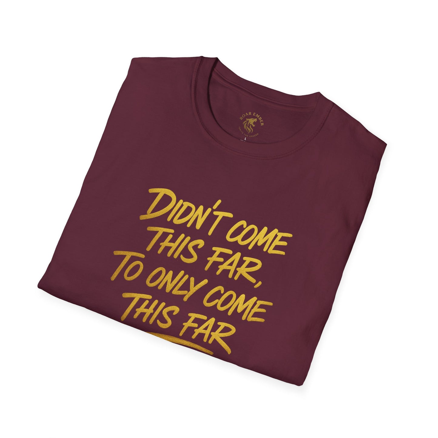 Motivational Unisex T-Shirt - Didn't come this far, To only come this far