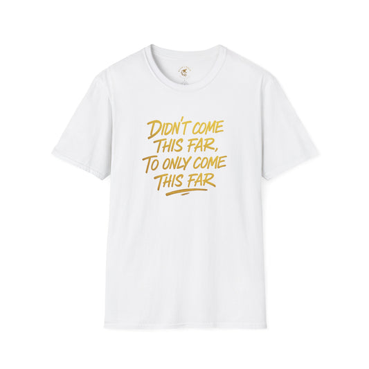 Motivational Unisex T-Shirt - Didn't come this far, To only come this far